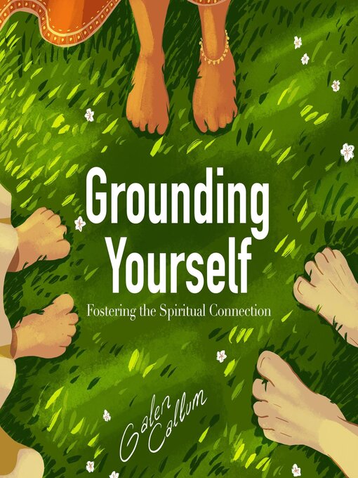 Title details for Grounding Yourself Fostering the Spiritual Connection by Galen Callum - Available